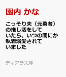 こっそり夫(元勇者)の推し活をしていたら、いつの間にか執着溺愛されていました