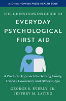 The Johns Hopkins Guide to Everyday Psychological First Aid: A Practical Approach to Helping Family,