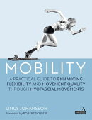 Mobility: A Practical Guide to Enhancing Flexibility and Movement Quality Through Myofascial Movemen