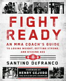 Fight Ready: An Mma Coach's Guide to Losing Weight, Getting Strong, and Kicking Ass
