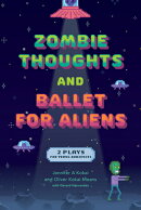 Zombie Thoughts and Ballet for Aliens: Two Plays for Young Audiences