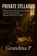 PRIVATE SYLLABUS: Where the Classroom Is a Backroom and the Curriculum Begins With Your Child
