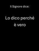 Il Signore dice: Lo dico perché è vero