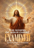 The Gospel of Jesus Christ Examined and Explained in Plainness
