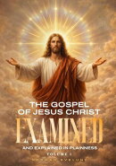 The Gospel of Jesus Christ Examined and Explained in Plainness
