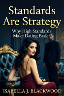 Standards are Strategy: Why High Standards Make Dating Easier