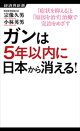 ガンは5年以内に日本から消える!
