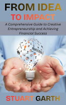 From Idea to Impact: A Comprehensive Guide to Creative Entrepreneurship and Achieving Financial Success