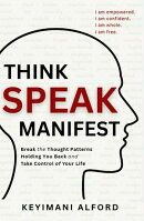 Think. Speak. Manifest. Break the Thought Patterns Holding You Back and Take Control of Your Life