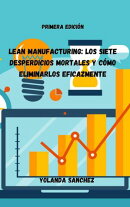 Lean Manufacturing: Los Siete Desperdicios Mortales y Cómo Eliminarlos Eficazmente