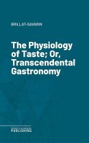 The Physiology of Taste; Or, Transcendental Gastronomy