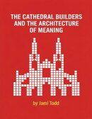 THE CATHEDRAL BUILDERS AND THE ARCHITECTURE OF MEANING