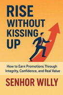 Rise Without Kissing Up: How to Earn Promotions Through Integrity, Confidence, and Real Value
