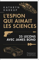 L'espion qui aimait les sciences. 25 leçons avec James Bond