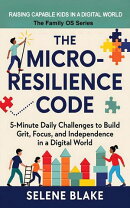 The Micro-Resilience Code: 5-Minute Daily Challenges to Build Grit, Focus, and Independence in a Digital World