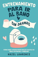Entrenamiento para ir al baño sin dramas: Rutinas suaves y refuerzo positivo para que tu hijo deje los pañales con confianza y tranquilidad