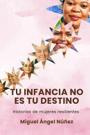 Tu infancia no es tu destino: Historias de mujeres resilientes