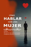 Cómo Hablar con una Mujer: Frases, Chistes y Trucos para Gustarle Haz que te vea como un hombre inteligente, divertido e irresistible. Aprende a conversar, seducir y destacar con palabras.
