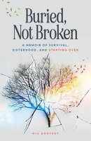 Buried, Not Broken: A Memoir of Survival, Sisterhood, and Starting Over