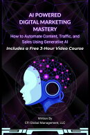 AI Powered Digital Marketing Mastery - How to Automate Content, Traffic, and Sales Using Generative AI (Includes a Free 3-Hour Video Course)