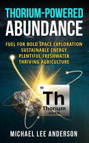 Thorium-Powered Abundance: Fuel for Bold Space Exploration, Sustainable Energy, Plentiful Freshwater, Thriving Agriculture