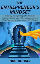 The Entrepreneur's Mindset: Mastering the Psychology of Success and Understanding the Mental Strategies and Mindset Shifts That Lead to Achievement and Fulfillment