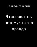 Господь говорит: Я говорю это, потому что это правда