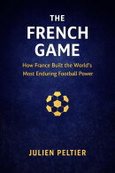 The French Game: How France Built the World’s Most Enduring Football Power