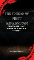 The Fabric of First Impressions, What You're Really Communicating in 3 Seconds