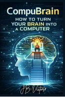 CompuBrain: HOW TO TURN YOUR BRAIN INTO A COMPUTER