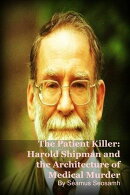 The Patient Killer: Harold Shipman and the Architecture of Medical Murder