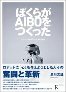 ぼくらがAIBOをつくった:ソニー・ロボティクスの挑戦