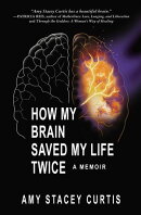 How My Brain Saved My Life Twice: A Memoir