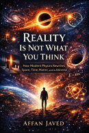 Reality Is Not What You Think:How Modern Physics Rewrites Space, Time, Matter, and the Universe