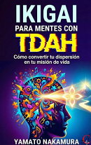 Ikigai Para Mentes Con TDAH: Cómo convertir tu dispersión en tu misión de vida.