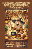 33 Rituales de Gastromagia para Llevar la Alquimia Interior al Siguiente Nivel - Recetas para Transformar la Realidad (y el Tupper)