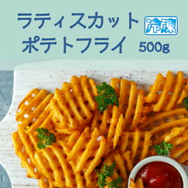 ラティスカット ポテト フライ 500g袋 【冷凍食品】 （網目型フレンチフライ） ホームパーティーの人気者！！お弁当のおかずに！　店舗にもご家庭にもクール宅急便でお届け！