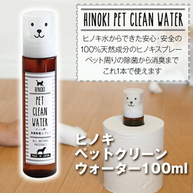 【あす楽】 ヒノキペットクリーンウォーター100ml ヒノキフレッシュスプレー ヒノキ水からできた安心・安全の100%天然成分の消臭、除菌ヒノキスプレー ペット周りの除菌から消臭までこれ1本で使えます【P変】