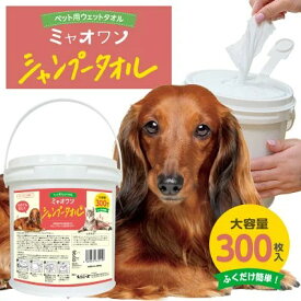 【日本製】ミャオワン シャンプータオル 300枚入 バケツタイプ せっけんの香り 犬 猫 ペット用 ウェットタオル 大容量 ボディケア ふくだけ簡単 お手入れ 清潔