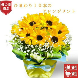 母の日 プレゼント ひまわり 10本アレンジメント 生花 かわいい ひまわり 母の日ギフト 花 お花プレゼント お祝い フラワー ギフト お誕生日 お花 米寿 古希 還暦 喜寿 祝い 還暦祝い 誕生日ギフト