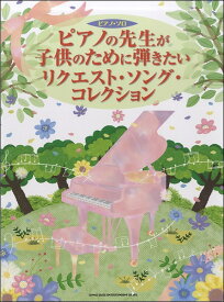 楽譜 【取寄品】ピアノ・ソロ ピアノの先生が子供のために弾きたいリクエスト・ソング・コレクション