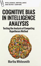 【中古】【未使用・未開封品】Cognitive Bias in Intelligence Analysis: Testing the Analysis of Competing Hypotheses Method (Intelligence, Surveillance and Secret War