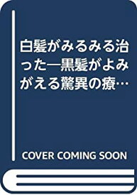 【中古】 白髪がみるみる治った 黒髪がよみがえる驚異の療法 (リヨンブックス)