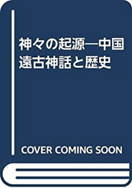 【中古】 神々の起源 中国遠古神話と歴史