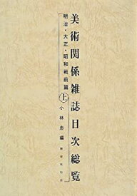 【中古】 美術関係雑誌目次総覧 明治・大正・昭和戦前篇