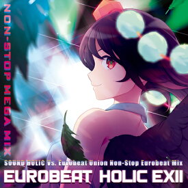 【SOUND HOLIC Vs. Eurobeat Union】EUROBEAT HOLIC EXII - NON-STOP MEGA MIX -