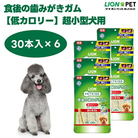 ライオン PETKISS 食後の歯みがきガム 低カロリー 超小型犬用 90g 30本 x6個 犬 歯磨き おやつ LIONPET