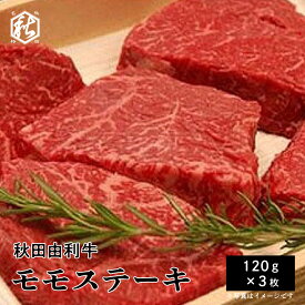 送料無料 牛肉 ステーキ 【 秋田かまくらミート 】 秋田由利牛 モモステーキ 120g×3枚 国産牛 冷蔵 ギフト 贈答 お中元 お歳暮 プレゼント