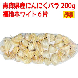 青森県産訳あり　にんにくバラ　福地ホワイト6片　200g　　全国送料無料！