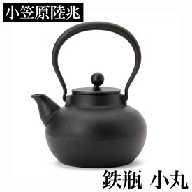 【クーポンあり】小笠原陸兆 鉄瓶 小丸 | 南部鉄器 IH対応 急須 てつびん 鉄分補給 岩手 奥州 水沢 小笠原鋳造所 伝統工芸 職人 手仕事 和 人気 おしゃれ おすすめ ギフト お祝い プレゼント モダン デザイン シンプル
